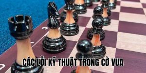 Các Lỗi Kỹ Thuật Trong Cờ Vua: 7 Sai Lầm Cần Tránh Ngay!