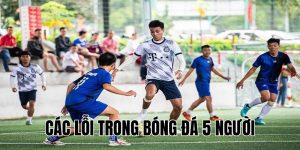 Các Lỗi Trong Bóng Đá 5 Người: Những Sai Lầm Cần Tránh Ngay!