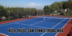 Kích Thước Sân Tennis Trong Nhà: Tiêu Chuẩn Mới Nhất 2025